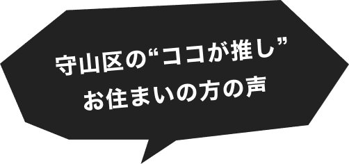 守山区の“ココが推し”お住まいの方の声
